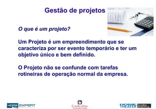 Gestão de projetos
O que é um projeto?
Um Projeto é um empreendimento que se
caracteriza por ser evento temporário e ter um
objetivo único e bem definido.
O Projeto não se confunde com tarefas
rotineiras de operação normal da empresa.
 