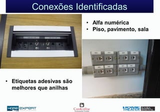 Conexões Identificadas
• Alfa numérica
• Piso, pavimento, sala
• Etiquetas adesivas são
melhores que anilhas
 