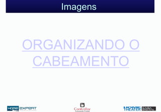 Imagens
ORGANIZANDO O
CABEAMENTO
 