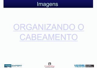 Imagens
ORGANIZANDO O
CABEAMENTO
 