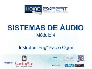 Patrocínio:
Apoio:
Promoção:
SISTEMAS DE ÁUDIO
Módulo 4
Instrutor: Engº Fabio Oguri
 