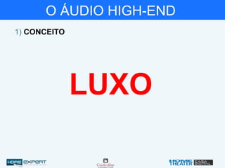 O ÁUDIO HIGH-END
1) CONCEITO
LUXO
 