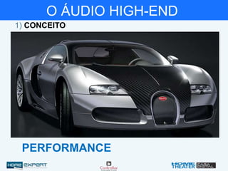 O ÁUDIO HIGH-END
1) CONCEITO
PERFORMANCE
 