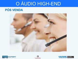 O ÁUDIO HIGH-END
PÓS VENDA
 