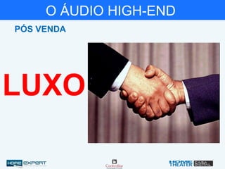 O ÁUDIO HIGH-END
PÓS VENDA
LUXO
 
