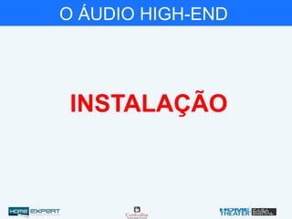 O ÁUDIO HIGH-END
INSTALAÇÃO
 