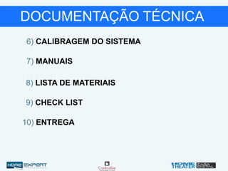 8) LISTA DE MATERIAIS
9) CHECK LIST
10) ENTREGA
7) MANUAIS
6) CALIBRAGEM DO SISTEMA
DOCUMENTAÇÃO TÉCNICA
 