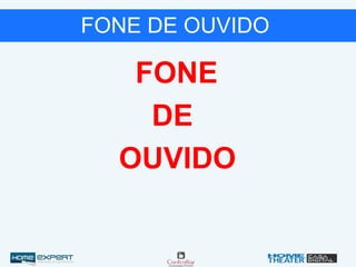 FONE DE OUVIDO
FONE
DE
OUVIDO
 