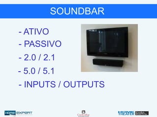 SOUNDBAR
- ATIVO
- PASSIVO
- 2.0 / 2.1
- 5.0 / 5.1
- INPUTS / OUTPUTS
 