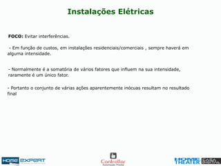Instalações Elétricas
FOCO: Evitar interferências.
- Normalmente é a somatória de vários fatores que influem na sua intensidade,
raramente é um único fator.
- Em função de custos, em instalações residenciais/comerciais , sempre haverá em
alguma intensidade.
- Portanto o conjunto de várias ações aparentemente inócuas resultam no resultado
final
 