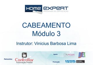 CABEAMENTO
Módulo 3
Patrocínio:
Apoio:
Promoção:
Instrutor: Vinicius Barbosa Lima
 