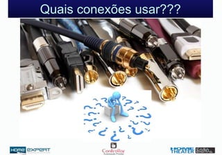 Quais conexões usar???
 
