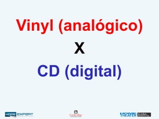 Vinyl (analógico)
X
CD (digital)
 