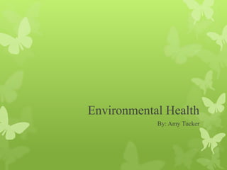 Environmental Health
By: Amy Tucker
 