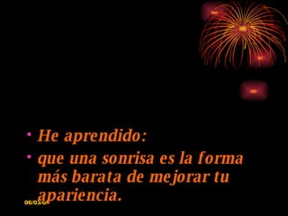 He aprendido: que una sonrisa es la forma más barata de mejorar tu apariencia. 