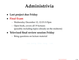 Administrivia
• Last project due Friday
• Final Exam
- Wednesday December 12, 12:15-3:15pm
- Open book, covers all 19 lectures
(possibly including topics already on the midterm)
• Televised final review session Friday
- Bring questions on lecture material
1/38
CuuDuongThanCong.com https://fb.com/tailieudientucntt
 