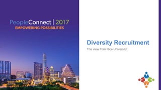 | 1
Diversity Recruitment
The view from Rice University
 