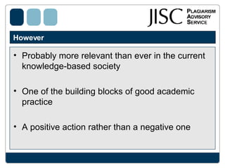 However Probably more relevant than ever in the current  knowledge-based society One of the building blocks of good academic practice A positive action rather than a negative one  