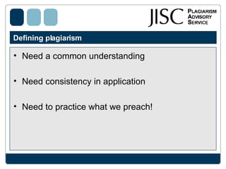 Defining plagiarism  Need a common understanding Need consistency in application Need to practice what we preach! 