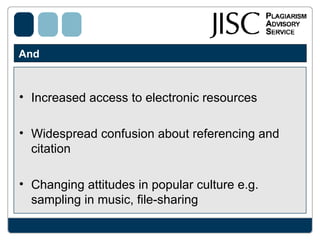 And  Increased access to electronic resources Widespread confusion about referencing and citation Changing attitudes in popular culture e.g. sampling in music, file-sharing  