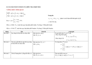 3.3 O ẢN CỦA ỀU TRA CHỌN MẪU
* CÔNG THỨC TỔNG QUÁT
   
   
. 2
. 2
X X
p f
P X z z
P f p z z
   
  
    

    

(*)
Với
.
.
.
X X
p f
z
z
z
 
 
 


   

(**)
rong đó:
X
X z
  và f
p z
  : phạm vi sai số chọn mẫu bình quân và tỷl
z : h số tin cậy.
-Nếu 30
n  thì ,
i i
X f tuân theo quy luật phân phối chuẩn. Tra bảng 1: Phân phối chuẩn
-Nếu 30
n  thì i
X tuân theo quy luật phân phối Student. Tra bảng 2: Phân phối Student.
Dạng Tên Tóm tắt Cách giải
Bài toán 1 Suy rộng tài li u điều tra chọn mẫu. Bài toán tìm & p

biết  
...
P a

Từ giả thiết tín (*) v (**) đ :
+)Suy rộng bình quân:
X X
X X
  
   
+)Suy rộng tỷ l :
p p
f p f
 
   
Bài toán 2 Tìm xác suất (Độ tin cậy) khi suy rộng
tài li u điều tra chọn mẫu.
Bài toán tìm  
... ?
P 
biết &
X p
 
Từ công thức (**) ta có:
     
? ... 2 ?
X
X
p
f
z
z P z
z


 



 

    





Bài toán 3 Tính số lượng đơn vị tổng th mẫu ( n ) Bài toán tìm n
biết  
...
P a
 và 
Theo giả thiết ta suy ra:
     
... 2 ? ?
P z z z
 
     


 