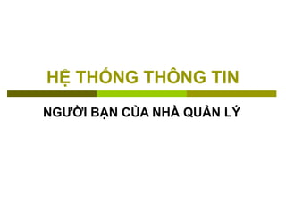 HỆ THỐNG THÔNG TIN
NGƯỜI BẠN CỦA NHÀ QUẢN LÝ
 