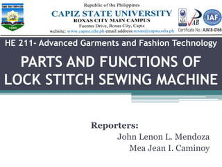 HE 211- Advanced Garments and Fashion Technology
PARTS AND FUNCTIONS OF
LOCK STITCH SEWING MACHINE
Reporters:
John Lenon L. Mendoza
Mea Jean I. Caminoy
 