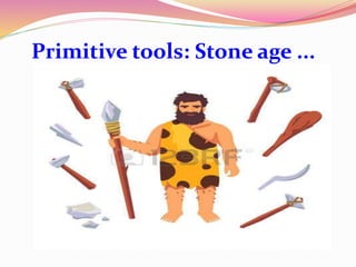 Primitive tools: Stone age ...
 