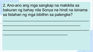 2. Ano-ano ang mga sangkap na makikita sa
bakuran ng bahay nila Sonya na hindi na isinama
sa listahan ng mga bibilhin sa palengke?
________________________________________
____________________________________
________________________________________
______________________________
 