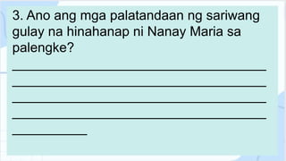 3. Ano ang mga palatandaan ng sariwang
gulay na hinahanap ni Nanay Maria sa
palengke?
__________________________________
__________________________________
__________________________________
__________________________________
__________
 