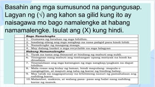 Basahin ang mga sumusunod na pangungusap.
Lagyan ng (√) ang kahon sa gilid kung ito ay
naisagawa mo bago namalengke at habang
namamalengke. Isulat ang (X) kung hindi.
 