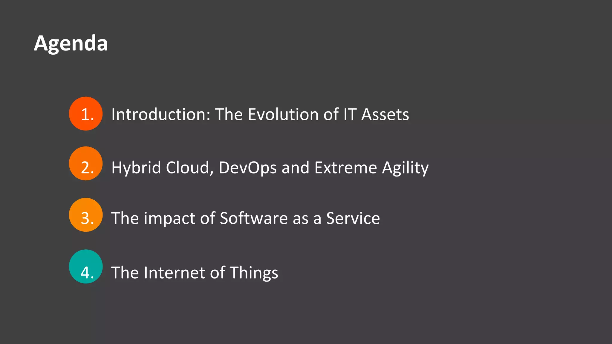 Agenda 
1. Introduction: The Evolution of IT Assets 
2. Hybrid Cloud, DevOps and Extreme Agility 
3. The impact of Software as a Service 
4. The Internet of Things 
© Copyright ‹#› 9/15/2014 BMC Software, Inc 
 