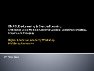 ENABLE e-Learning & Blended Leaning:
Embedding Social Media in Academic Curricula: ExploringTechnology,
Enquiry, and Pedagogy
Dr. Peter Buzzi
 
