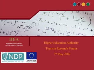 Higher Education Authority  Tourism Research Forum  7 th  May 2008 