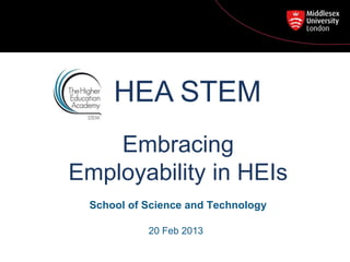 Embracing
Employability in HEIs
School of Science and Technology
20 Feb 2013
HEA STEM
 