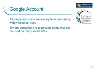 A Google account is necessary to access many
widely used services
Try and establish a recognisable name that can
be used on many social sites
34
Google Account
 
