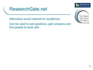 Alternative social network for academics
Can be used to ask questions, gain answers and
find people to work with
53
ResearchGate.net
 