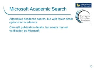Alternative academic search, but with fewer direct
options for academics
Can edit publication details, but needs manual
verification by Microsoft
61
Microsoft Academic Search
 