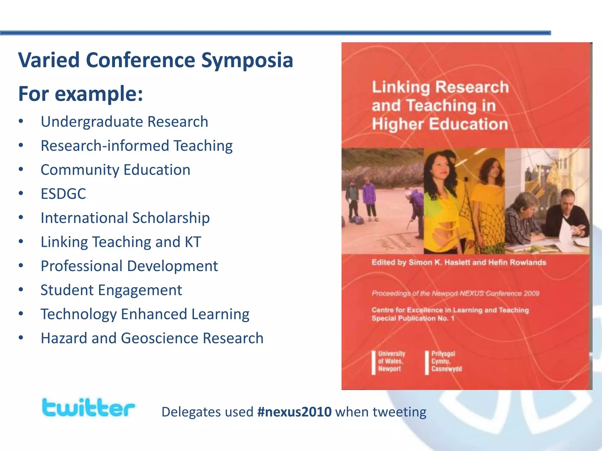 Varied Conference Symposia
For example:
• Undergraduate Research
• Research-informed Teaching
• Community Education
• ESDGC
• International Scholarship
• Linking Teaching and KT
• Professional Development
• Student Engagement
• Technology Enhanced Learning
• Hazard and Geoscience Research
Delegates used #nexus2010 when tweeting
 