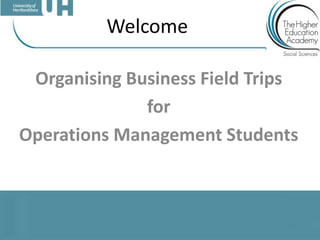 Welcome
Organising Business Field Trips
for
Operations Management Students

 