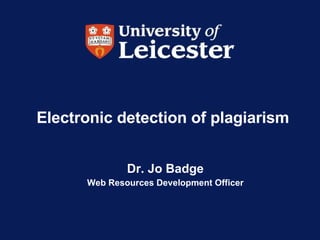 Electronic detection of plagiarism  Dr. Jo Badge Web Resources Development Officer 