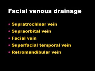 Facial venous drainage Supratrochlear vein Supraorbital vein Facial vein Superfacial temporal vein Retromandibular vein 