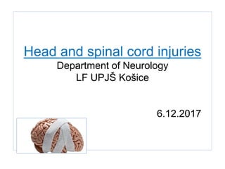 Head and spinal cord injuries
Department of Neurology
LF UPJŠ Košice
6.12.2017
 