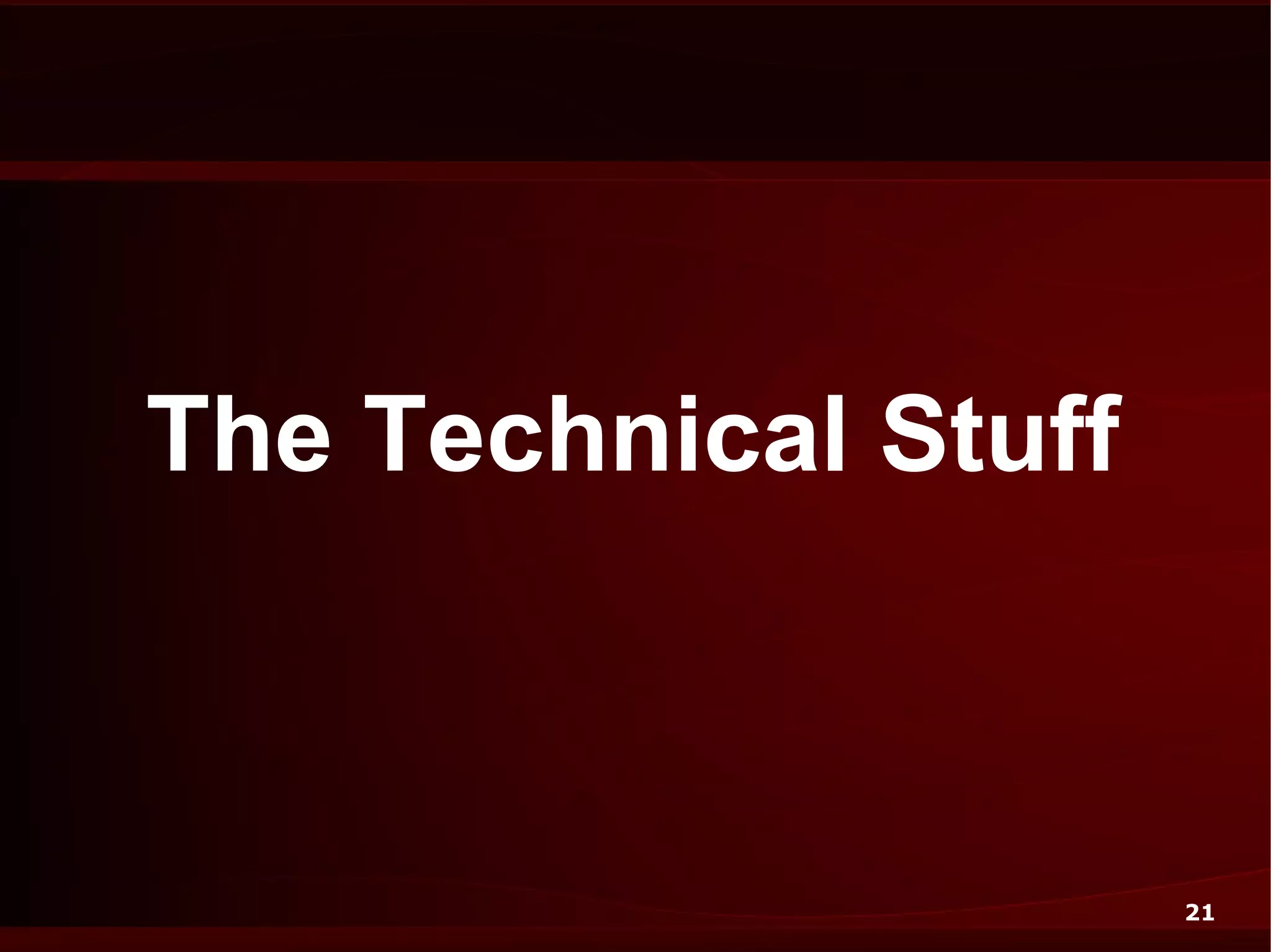 The Technical Stuff



                      21
 