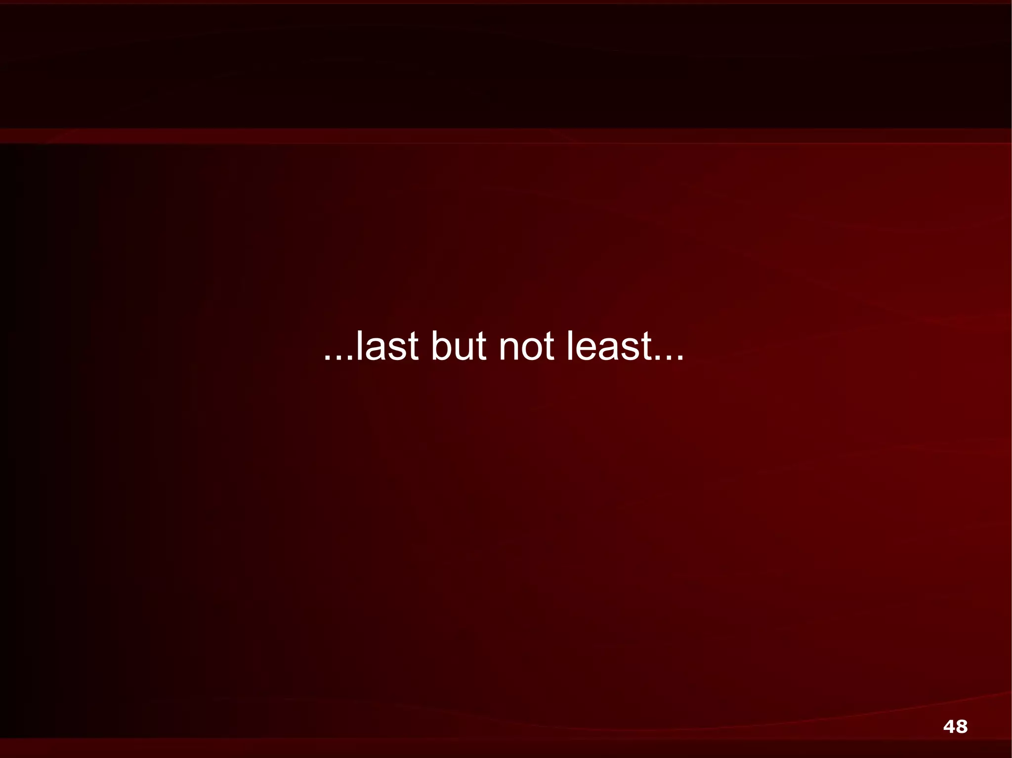 ...last but not least...




                           48
 