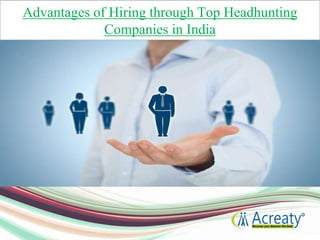 Advantages of Hiring through Top Headhunting
Companies in India
 