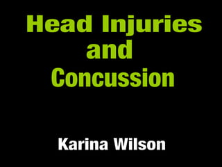 Head Injuries  Karina Wilson and Concussion 