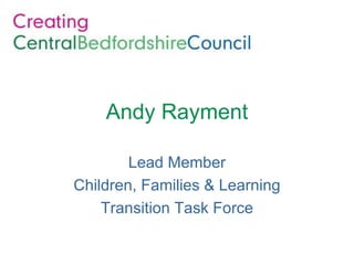 Andy Rayment Lead Member Children, Families & Learning Transition Task Force 