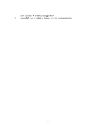 21
pain, weakness & numbness in upper limb
3. cervical rib – art is kinked as it passes over rib, causing occlusion
 