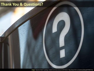 Image: “Question Mark” by djking. Creative Commons licence CC BY-NC-SA - http://www.flickr.com/photos/djking/8578067721/
Thank You & Questions?
 